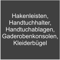 Hakenleisten, Handtuchhalter, Handtuchablagen, Gaderobenkonsolen, Kleiderbgel
